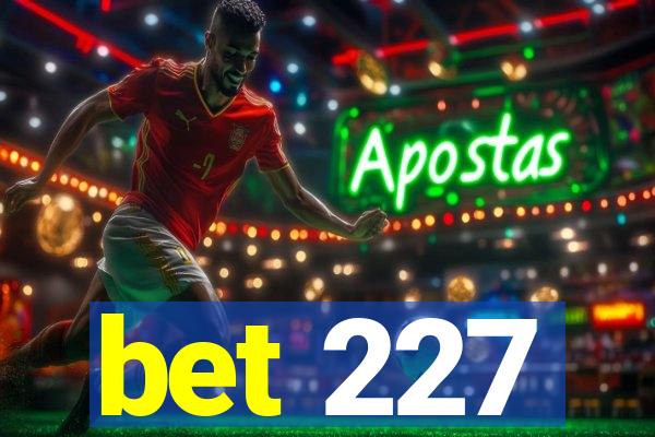 bet 227